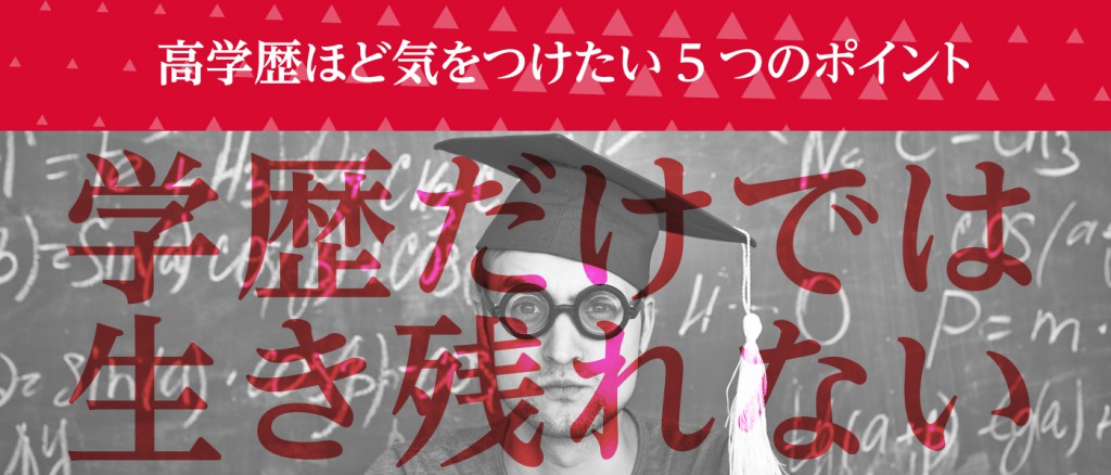 学歴だけでは生き残れない。 高学歴ほど気をつけたい5つのポイント